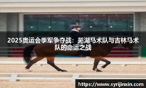 2025奥运会季军争夺战：芜湖马术队与吉林马术队的命运之战