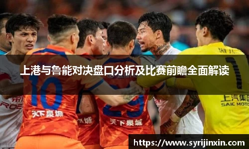 上港与鲁能对决盘口分析及比赛前瞻全面解读